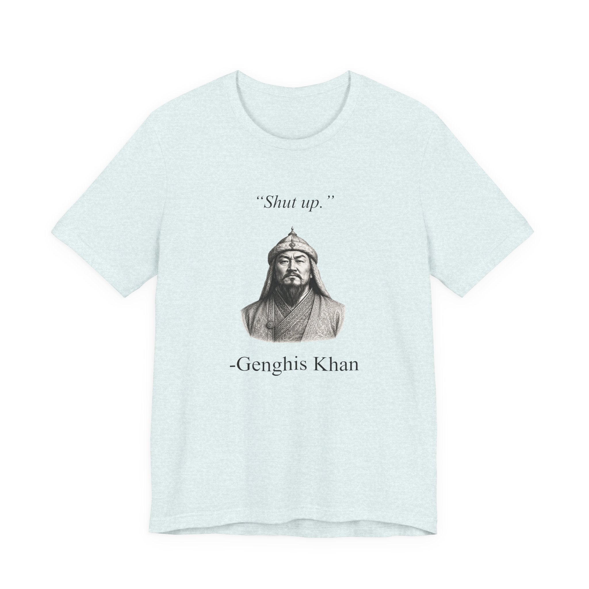 Genghis Khan 'Shut up.'