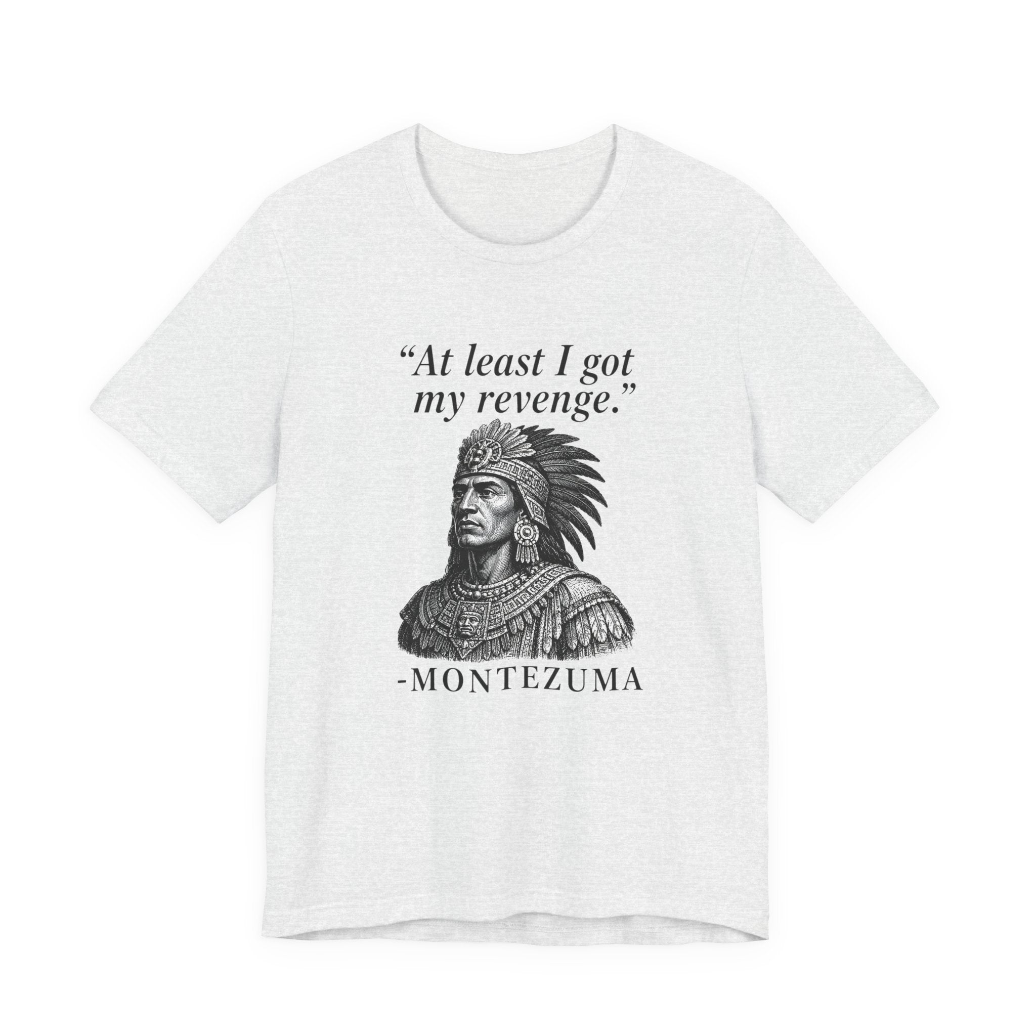 At least I got my revenge, Montezuma