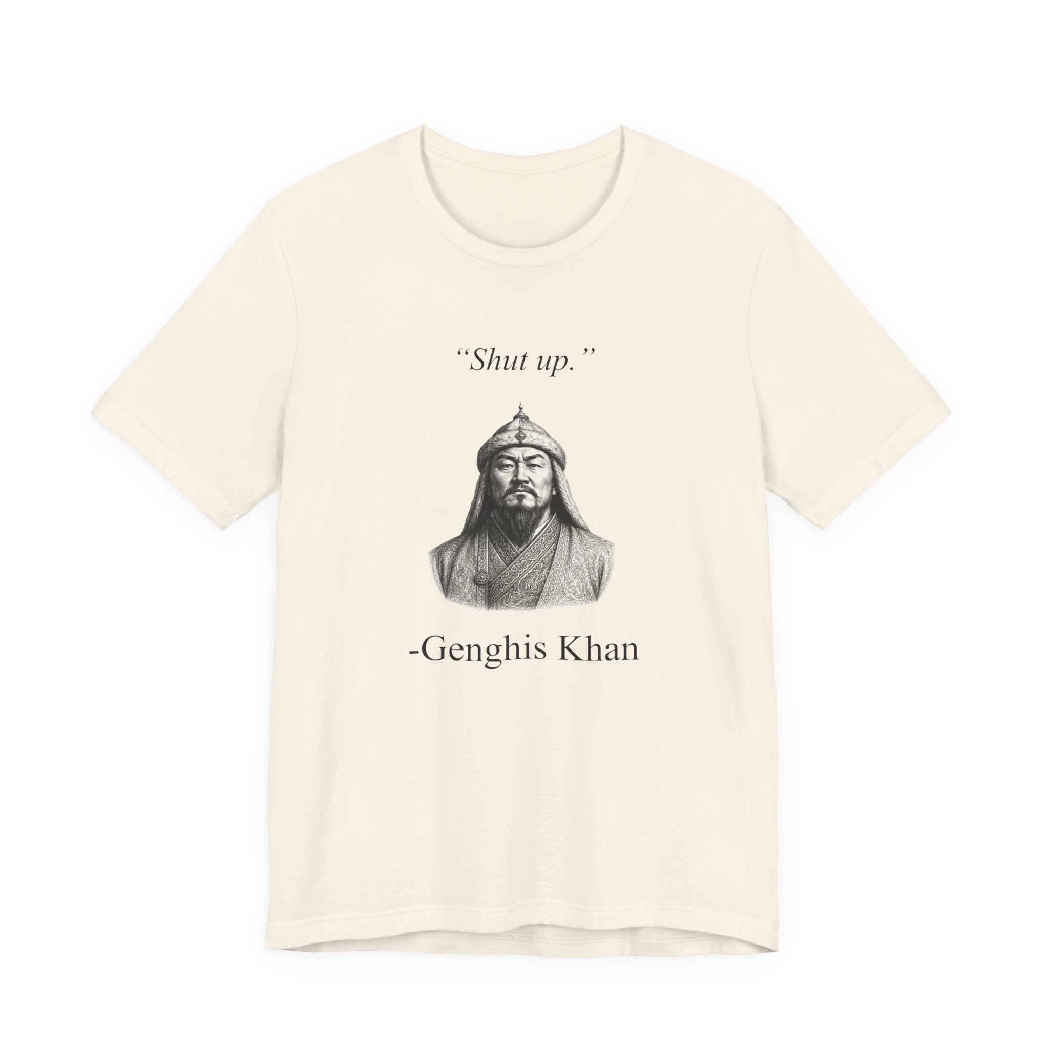 Genghis Khan 'Shut up.'