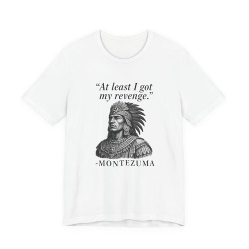 At least I got my revenge, Montezuma
