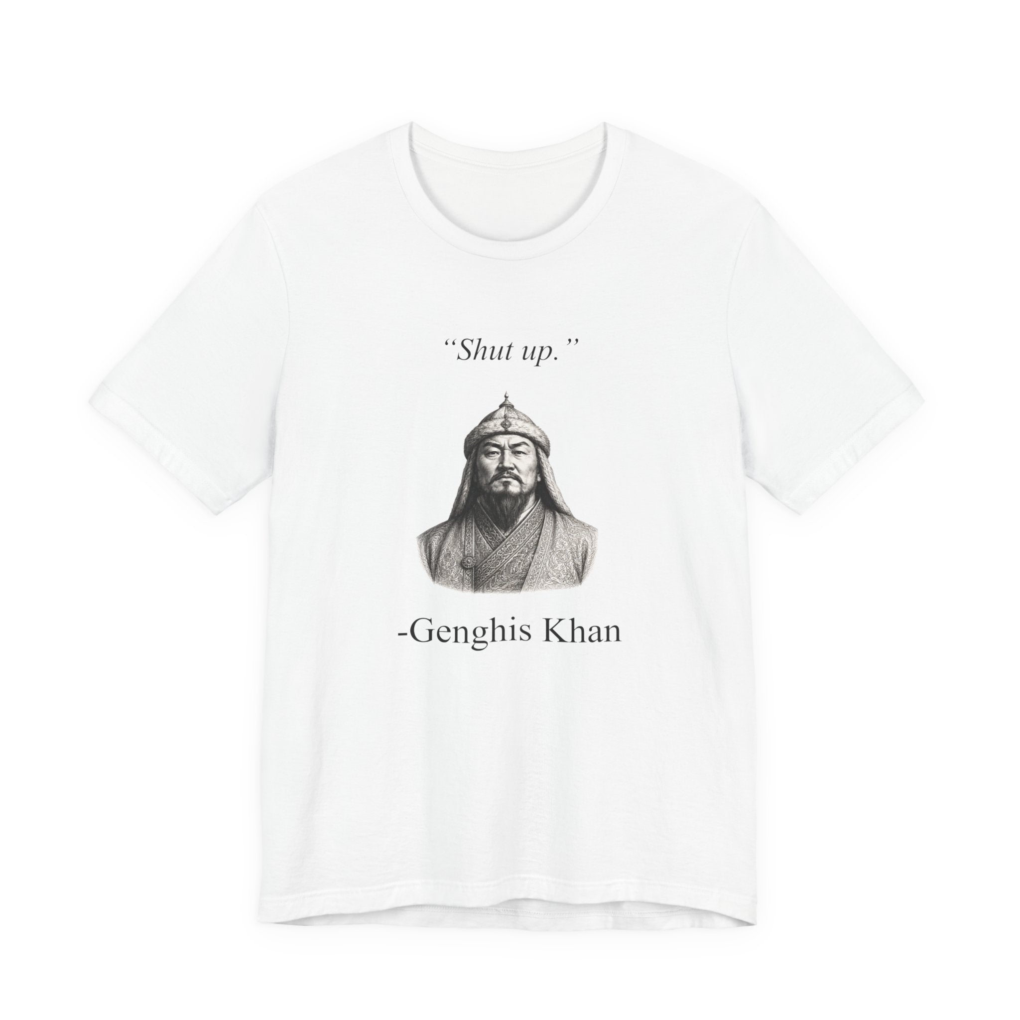 Genghis Khan 'Shut up.'