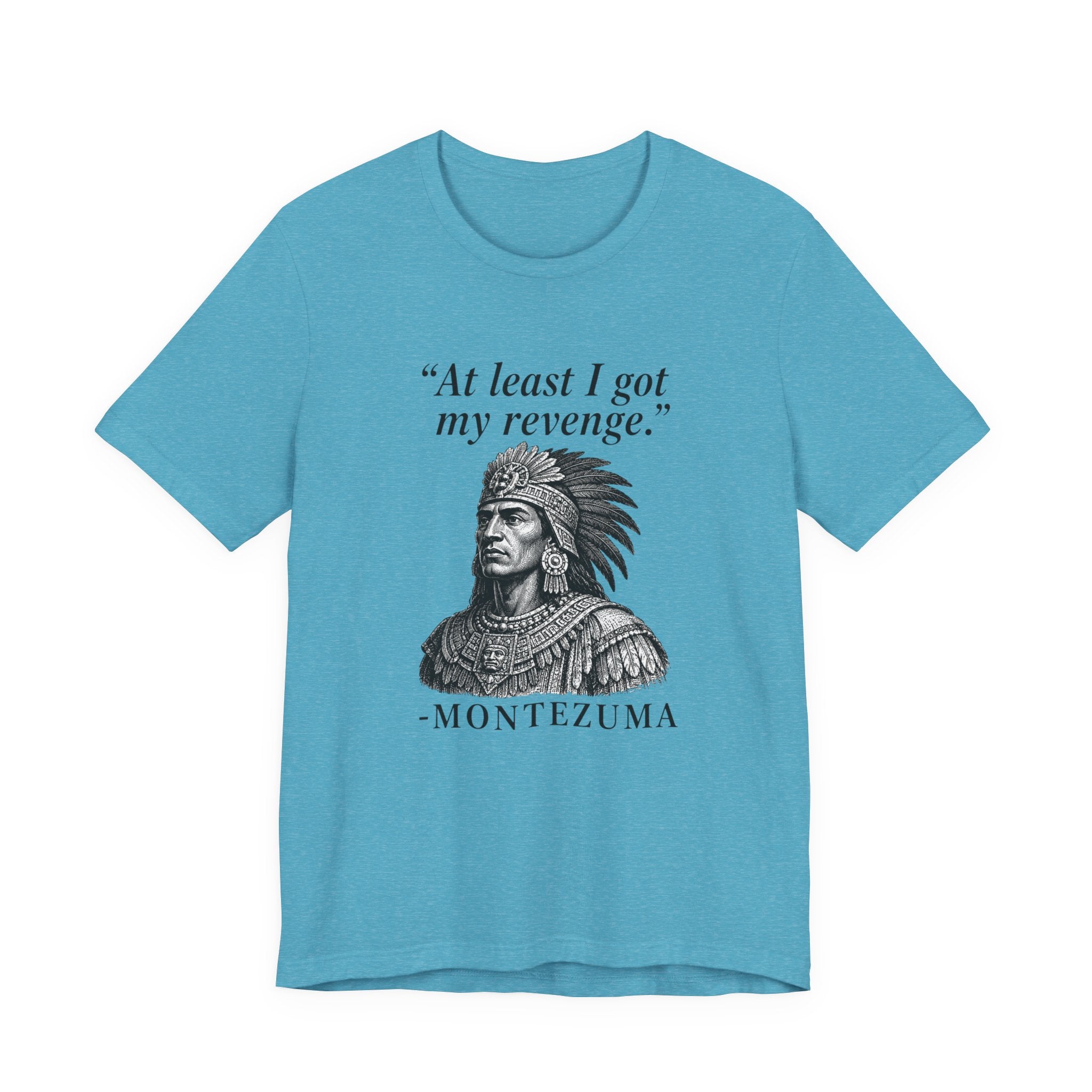 At least I got my revenge, Montezuma