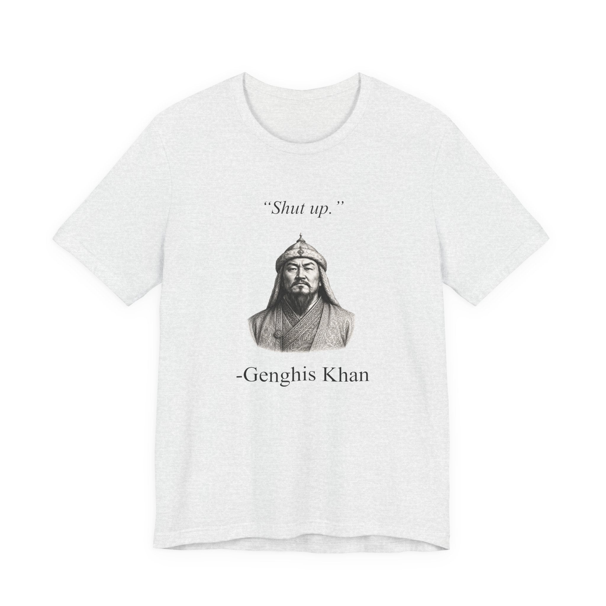 Genghis Khan 'Shut up.'