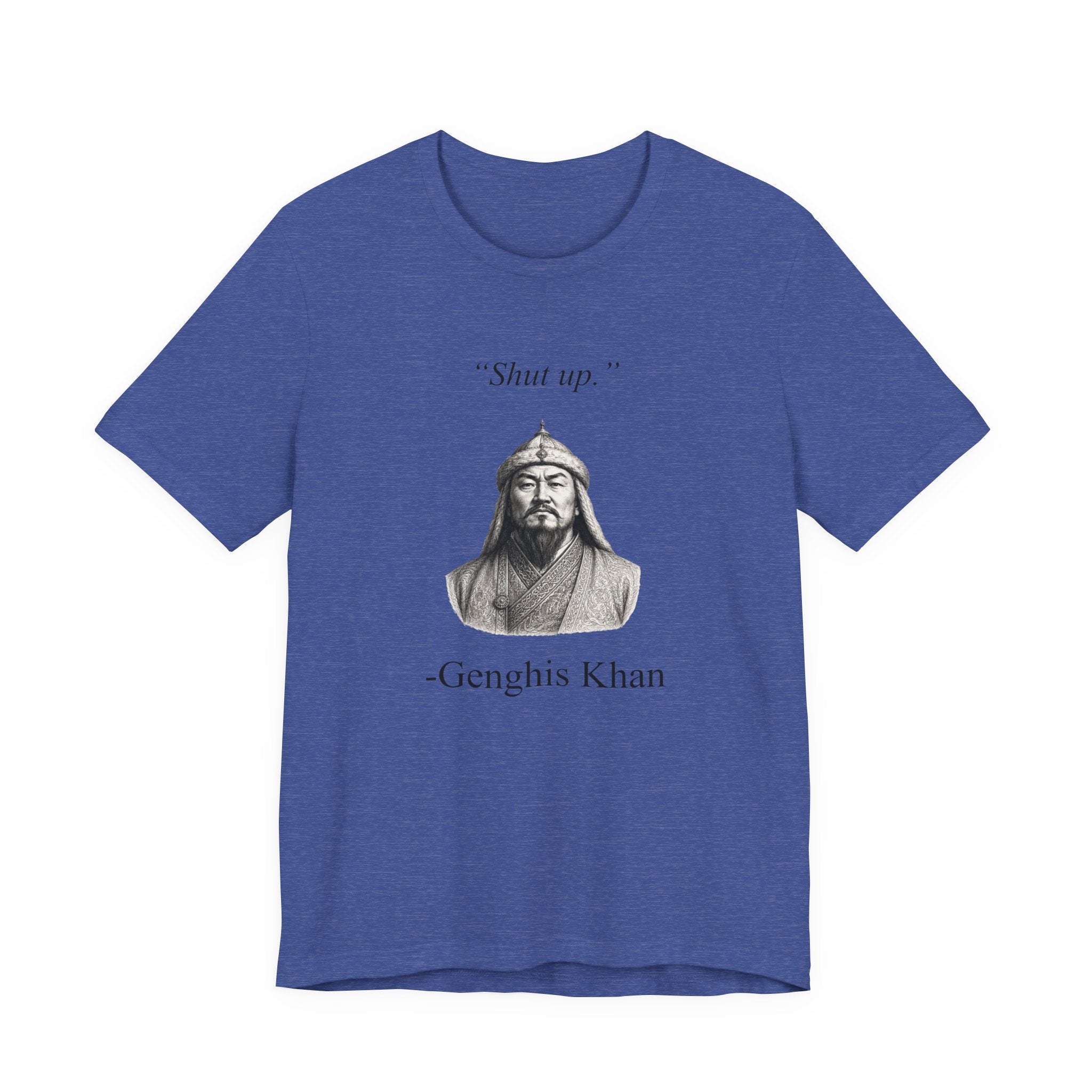 Genghis Khan 'Shut up.'
